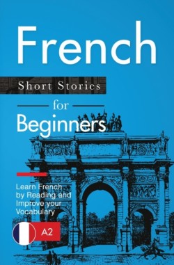 French Short Stories for Beginners Learn French by Reading and Improve Your Vocabulary