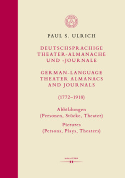 Deutschsprachige Theater-Almanache und -Journale: Abbildungen (Personen, Stücke, Theater) / German-language Theater Almanacs and Journals: Pictures (Persons, Plays, Theaters) (1772-1918), 2 Teile