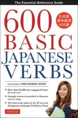 600 Basic Japanese Verbs The Essential Reference Guide: Learn the Japanese Vocabulary and Grammar Yo