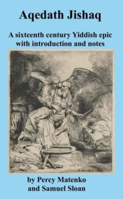Aqedath Jishaq a Sixteenth Century Yiddish Epic with Introduction and Notes