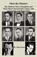 Meet the Masters The Modern Chess Champions and Their Most Characteristic Games with Annotations and Biographies