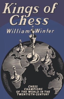 Kings of Chess Chess Championships of the Twentieth Century