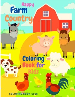 Happy Farm Country Coloring Book for Kids - A Cute Easy and Educational Activity Book for Boys and Girls, It Includes Fun Coloring Pictures of Cows, Cats, Sheep, Pig. Horse and Many More!