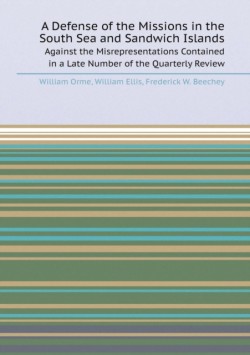 Defense of the Missions in the South Sea and Sandwich Islands Against the Misrepresentations Contained in a Late Number of the Quarterly Review