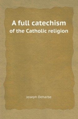 Full Catechism of the Catholic Religion