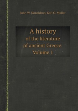 History of the Literature of Ancient Greece. Volume 1