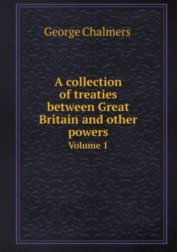 Collection of Treaties Between Great Britain and Other Powers Volume 1