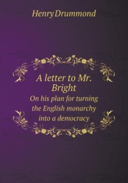 Letter to Mr. Bright on His Plan for Turning the English Monarchy Into a Democracy