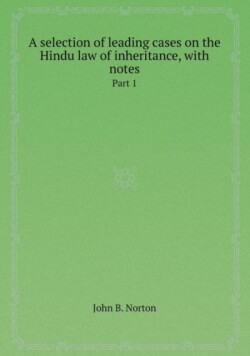 Selection of Leading Cases on the Hindu Law of Inheritance, with Notes Part 1