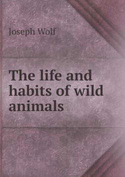 Life and Habits of Wild Animals