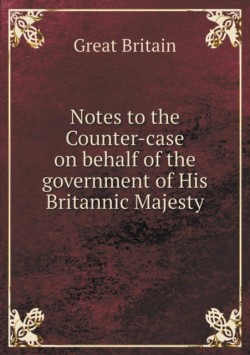 Notes to the Counter-case on behalf of the government of His Britannic Majesty