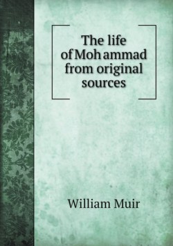 life of Moh&#803;ammad from original sources