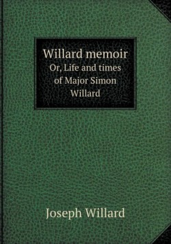 Willard memoir Or, Life and times of Major Simon Willard