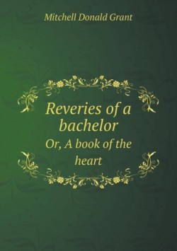 Reveries of a Bachelor Or, a Book of the Heart