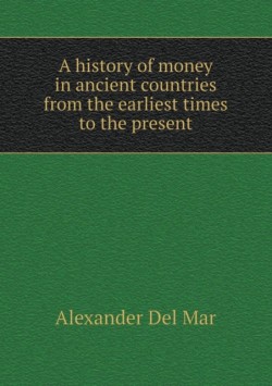 History of Money in Ancient Countries from the Earliest Times to the Present