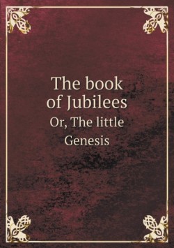 Book of Jubilees Or, the Little Genesis