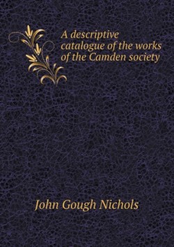 Descriptive Catalogue of the Works of the Camden Society