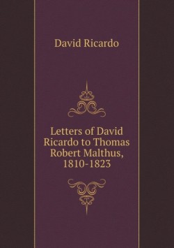 Letters of David Ricardo to Thomas Robert Malthus, 1810-1823