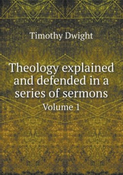 Theology Explained and Defended in a Series of Sermons Volume 1