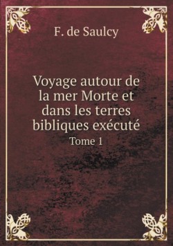 Voyage Autour de La Mer Morte Et Dans Les Terres Bibliques Execute Tome 1