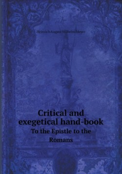 Critical and exegetical hand-book To the Epistle to the Romans