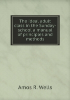 ideal adult class in the Sunday-school a manual of principles and methods