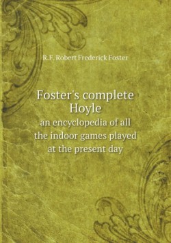 Foster's complete Hoyle an encyclopedia of all the indoor games played at the present day