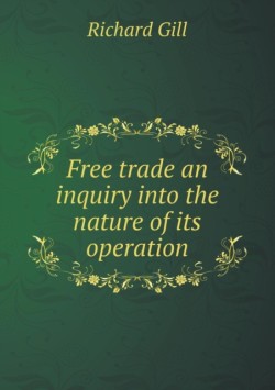 Free trade an inquiry into the nature of its operation