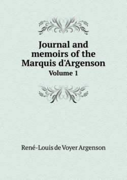 Journal and memoirs of the Marquis d'Argenson Volume 1