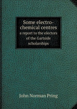 Some electro-chemical centres a report to the electors of the Gartside scholarships