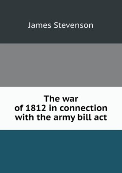 war of 1812 in connection with the army bill act