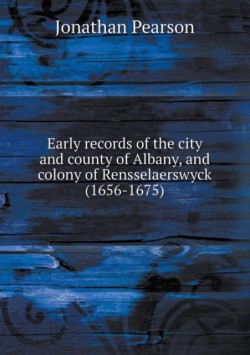 Early Records of the City and County of Albany, and Colony of Rensselaerswyck (1656-1675)