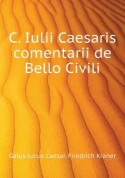 C. Iulii Caesaris comentarii de Bello Civili
