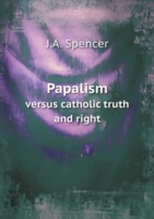 Papalism versus catholic truth and right