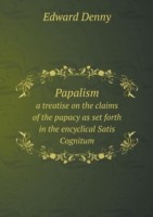 Papalism a treatise on the claims of the papacy as set forth in the encyclical Satis Cognitum