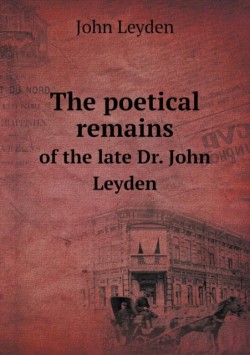 poetical remains of the late Dr. John Leyden
