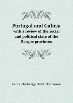 Portugal and Galicia with a review of the social and political state of the Basque provinces
