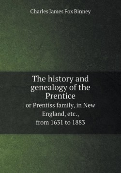 history and genealogy of the Prentice or Prentiss family, in New England, etc., from 1631 to 1883