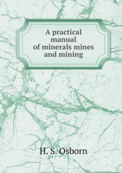 practical manual of minerals mines and mining