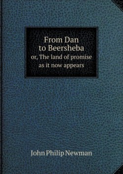 From Dan to Beersheba or, The land of promise as it now appears