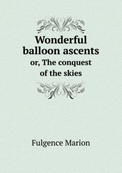 Wonderful balloon ascents or, The conquest of the skies