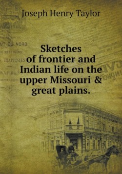 Sketches of frontier and Indian life on the upper Missouri & great plains
