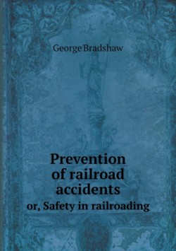 Prevention of railroad accidents or, Safety in railroading