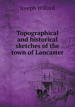 Topographical and historical sketches of the town of Lancaster