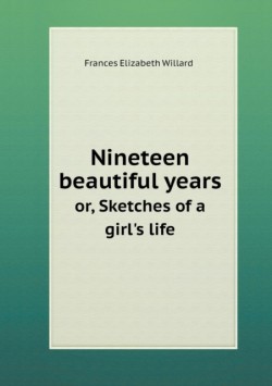 Nineteen beautiful years or, Sketches of a girl's life