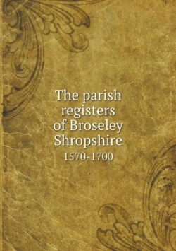 parish registers of Broseley Shropshire 1570-1700