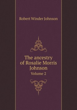 ancestry of Rosalie Morris Johnson Volume 2