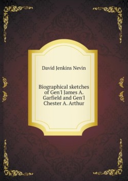 Biographical sketches of Gen'l James A. Garfield and Gen'l Chester A. Arthur