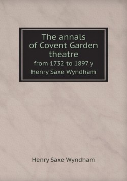annals of Covent Garden theatre from 1732 to 1897 y Henry Saxe Wyndham