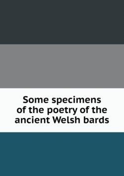 Some specimens of the poetry of the ancient Welsh bards